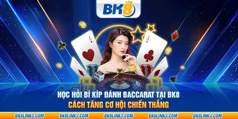Học hỏi bí kíp đánh Baccarat tại BK8: Cách tăng cơ hội chiến thắng