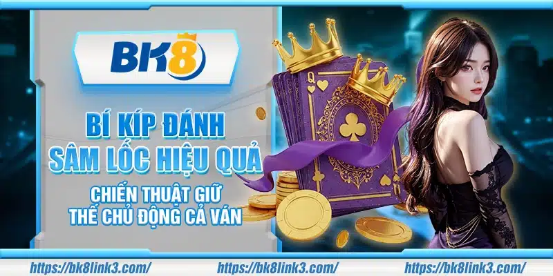 Bí kíp đánh Sâm Lốc hiệu quả – Chiến thuật giữ thế chủ động cả ván
