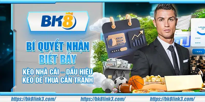 Bí quyết nhận biết bẫy kèo nhà cái – Dấu hiệu kèo dễ thua cần tránh
