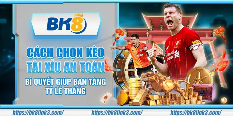 Cách chọn kèo Tài Xỉu an toàn – Bí quyết giúp bạn tăng tỷ lệ thắng