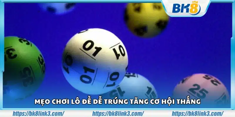 Mẹo chơi Lô Đề dễ trúng để nâng cao tỷ lệ trúng