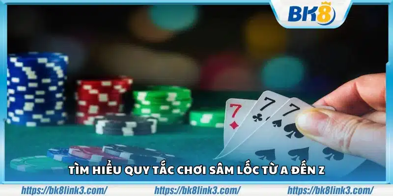 Nắm vững quy định và cách chơi Sâm Lốc