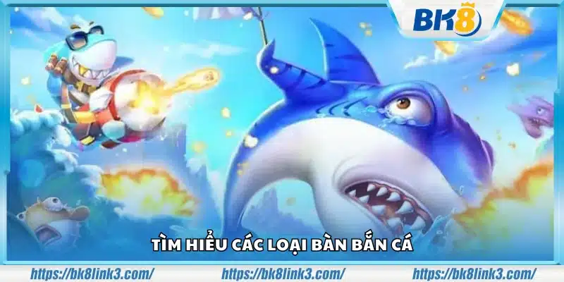 Phân loại các dạng bàn chơi bắn cá