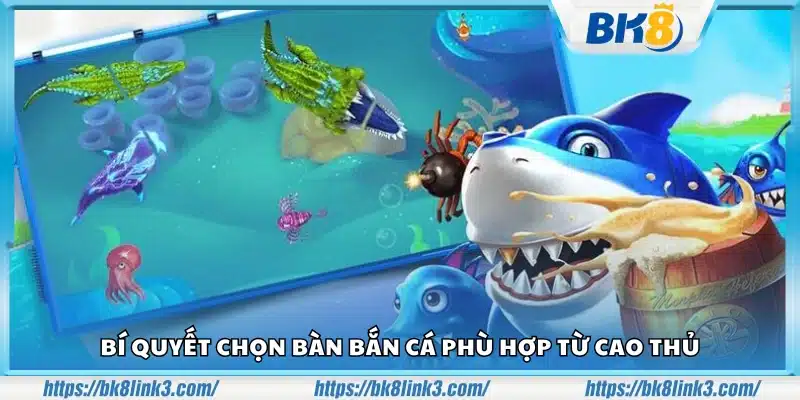 Bí quyết chọn bàn bắn cá phù hợp chuẩn xác để dễ thắng