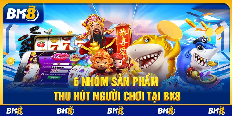6 nhóm sản phẩm thu hút người chơi tại BK8