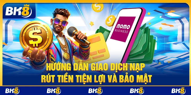  Hướng dẫn giao dịch nạp – rút tiền BK8 tiện lợi và bảo mật